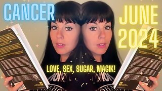 CANCER JUNE 2024 ~ Love, Sex, Sugar, Magik!