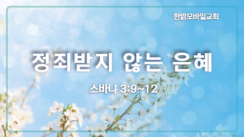 [설교] 정죄받지 않는 은혜 (습 3:9!~12) 230205(일) 한밝모바일교회 김시환 목사