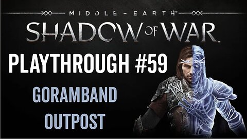 Middle-earth: Shadow of War - Playthrough 59 - Goramband Outpost