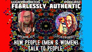 Fearlessly Authentic - Luckyburrito & Savage Joy talking about how people MEN & WOMEN talk to people