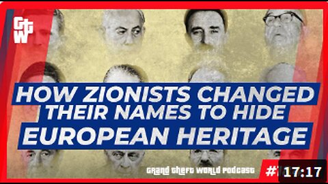 How Zionists Changed their Names to Hide European Heritage- Richard Grove
