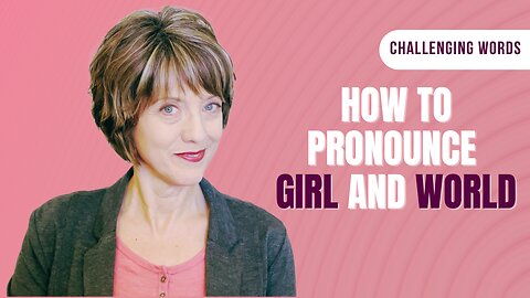 How to pronounce GIRL and WORLD