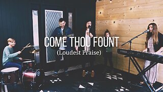 Come Thou Fount (Loudest Praise)