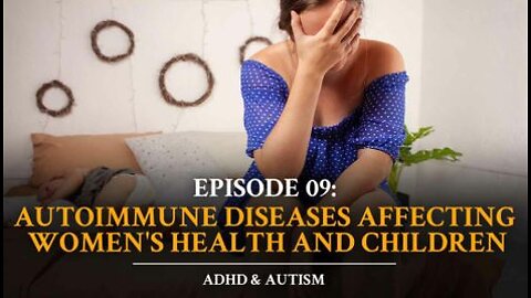 Autoimmune Answers - Episode 9 Autoimmune Diseases Affecting Women and Children: ADHD & Autism