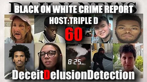 Black On White Crime Report #60 - Deceit Delusion Detection