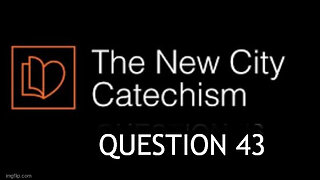 The New City Catechism Question 43: What are the sacraments or ordinances?