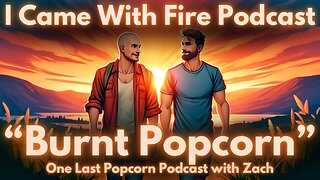 "Burnt Popcorn" One Last Popcorn Pod with Zach