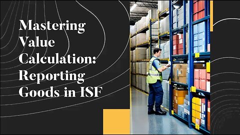 Demystifying ISF Value Reporting: Calculating Goods Value