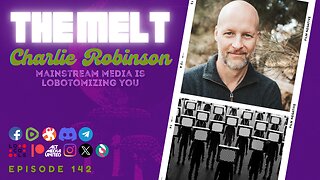 The Melt Episode 142- Charlie Robinson | Mainstream Media is Lobotomizing You (FREE FIRST HOUR)
