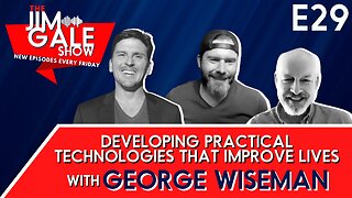 E29: Developing Practical Technologies That Improve Lives with George Wiseman