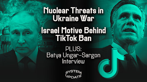 Russia-Ukraine War Escalates Amid Nuclear Threats, Israel Was Motive Behind TikTok Ban; PLUS: Batya Ungar-Sargon on New Book | SYSTEM UPDATE #267