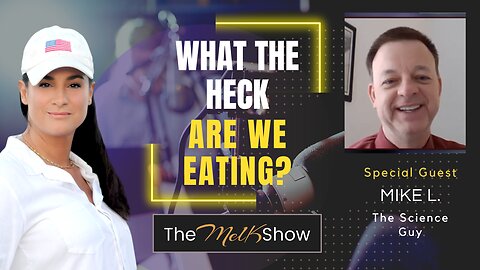 Mel K & Mike L. The Science Guy | What the Heck Are We Eating? | 2-13-23