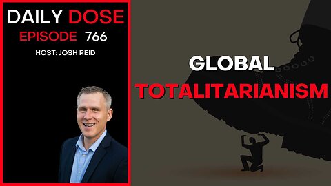 Global Totalitarianism | Ep. 766 - Daily Dose