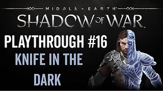Middle-earth: Shadow of War - Playthrough 16 - Knife in the Dark