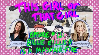 This Girl or That Girl? EP 12: Billie Eillish is a Mayfair Five