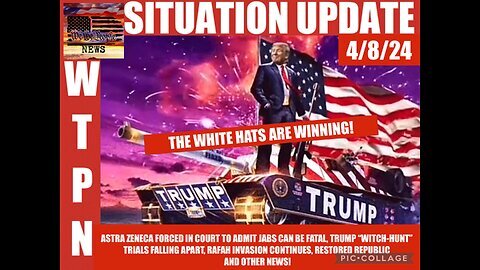 Situation Update: The White Hats Are Winning! AstraZeneca Forced In Court To Admit Jabs Can Be Fatal! Trump 'Witch Hunt' Trials Falling Apart! Rafah Invasion On!