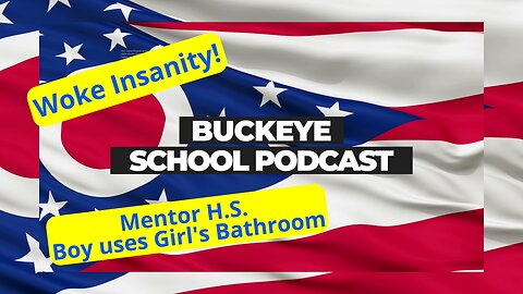 Woke Insanity! Mentor H.S. Boy uses Girl's Bathroom: Buckeye School Podcast 14