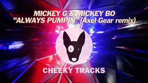 Mickey G & Mickey Bo - Always Pumpin (Axel Gear remix) (Cheeky Tracks) release date 10th March 2023