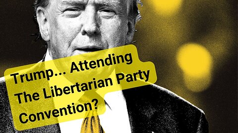 306 - Trump Attends The Libertarian Party Convention