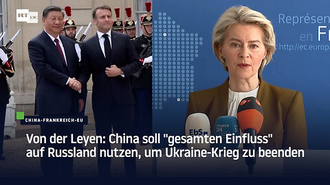 Von der Leyen fordert Einflussnahme auf Russland und droht China wegen Wettbewerbsverzerrung