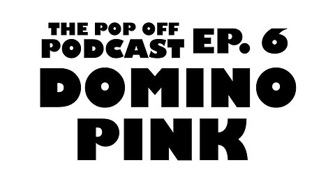 Domino Pink - Ep.6 The Pop Off Podcast