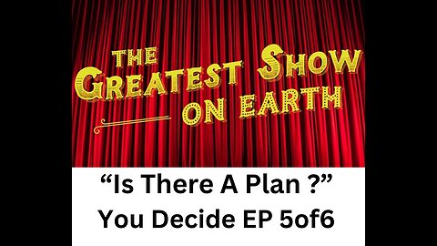 The Greatest Show on Earth "Is There A Plan ?" You decide EP5 of 6