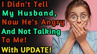 (With UPDATE) I Didn't Tell My Husband And Now His Angry With Me! | Reddit | r/TrueOffMyChest