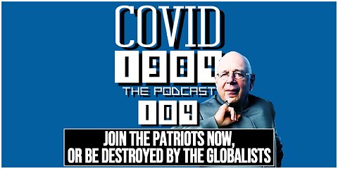 JOIN THE PATRIOTS NOW, OR BE DESTROYED BY THE GLOBALISTS. COVID1984 PODCAST. EP. 104. 05/03/2024