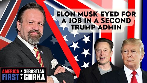 Sebastian Gorka FULL SHOW: Elon Musk eyed for a job in a second Trump Admin
