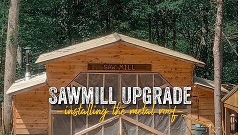 S2 EP22 | SAWMILL UPGRADE | INSTALLING THE METAL ROOF ON THE SAWMILL