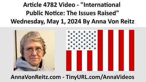 Article 4782 Video - International Public Notice: The Issues Raised By Anna Von Reitz