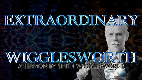 Extraordinary ~ by Smith Wigglesworth (15 min 37 sec)