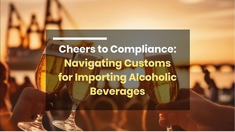 Importing Alcohol: Guidelines for Navigating Customs Procedures