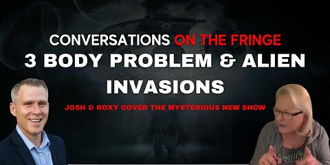 3 Body Problem & Alien Invasions | Conversations On The Fringe