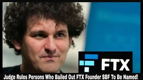 Judge Rules Persons Who Bailed Out FTX Founder SBF To Be Named!