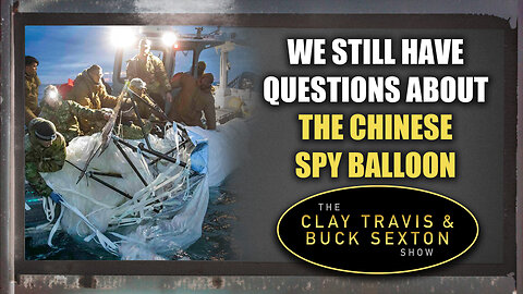We Still Have Questions About the Chinese Spy Balloon | The Clay Travis & Buck Sexton Show