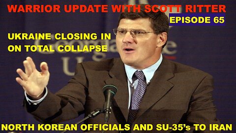 WARRIOR UPDATE WITH SCOTT RITTER EPISODE 65 - UKRAINE NEAR COLLAPSE - BEEFING UP IRAN