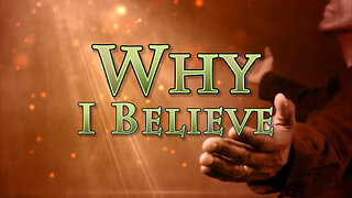 Why I Believe: Part 1