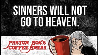 SINNERS WILL NOT GO TO HEAVEN / Pastor Bob's Coffee Break