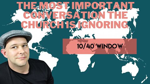 What is the 1040 Window? The Most Important Conversation the Christian Church is Ignoring