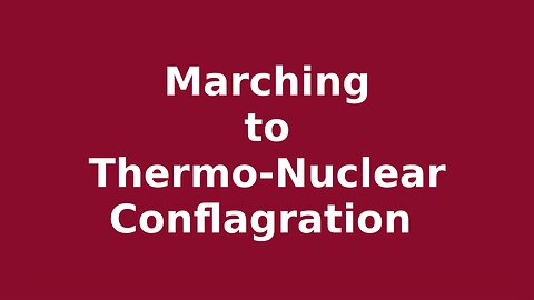 Marching Toward Thermo-Nuclear Conflagration