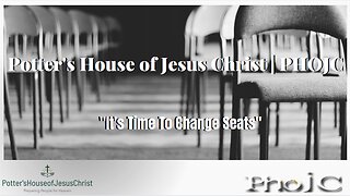 The Potter's House of Jesus Christ : "It's Time To Change Seats"