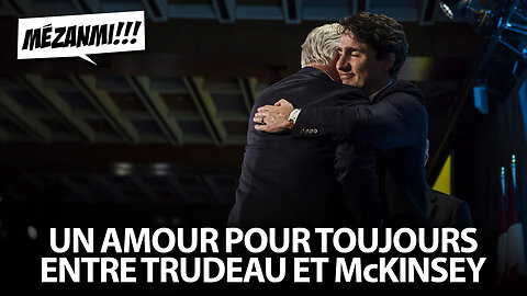 MÉZANMI!!! 01/02/2023 - UN AMOUR ÉTERNEL ENTRE TRUDEAU ET MCKINSEY