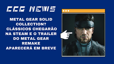 CCG News: Metal Gear Solid Collection, Vem Aí Metal Gear Solid Remake e Clássicos de PS na Steam
