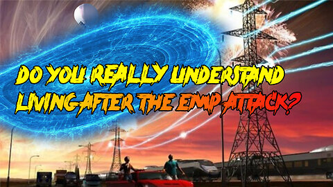 Do You REALLY Understand Living After The EMP Attack?