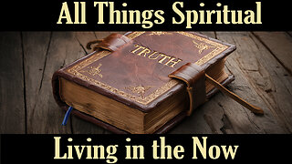 All Things Spiritual -Living in the Now