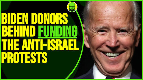 BIDEN DONORS BEHIND FUNDING THE ANTI-ISRAEL PROTESTS