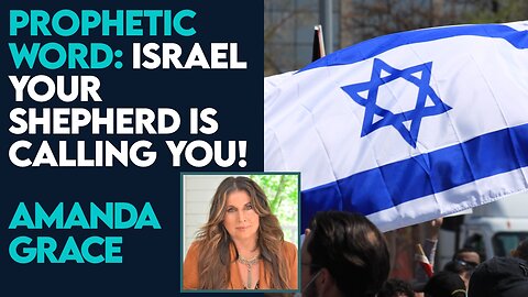 Amanda Grace Prophetic Word: Israel Your Shepherd Is Calling You! | May 7 2024