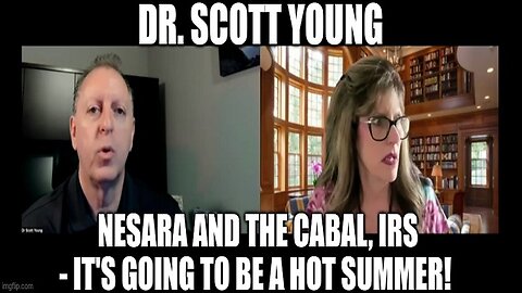 Dr. Scott Young: NESARA and the Cabal, IRS - It's Going to Be a HOT Summer! (Video)