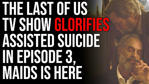 The Last Of Us TV Show Glorifies Assisted Suicide In Episode 3, MAIDS Is Here